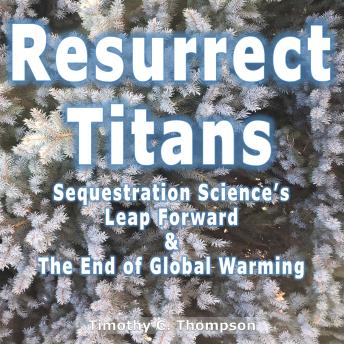 Resurrect Titans: Sequestration Science's Leap Forward & The End of Global Warming