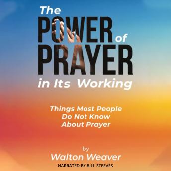 The Power of Prayer in It's Working: Things Most People Do Not Know About Prayer