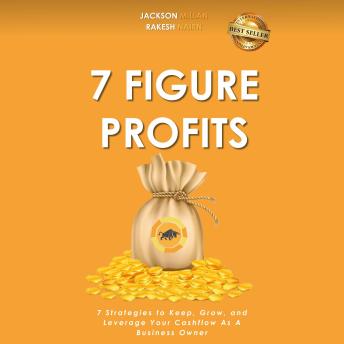 7 Figure Profits: 7 Strategies to Keep, Grow, and Leverage Your Cashflow As A Business Owner
