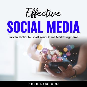 Effective Social Media: Proven Tactics to Boost Your Online Marketing Game