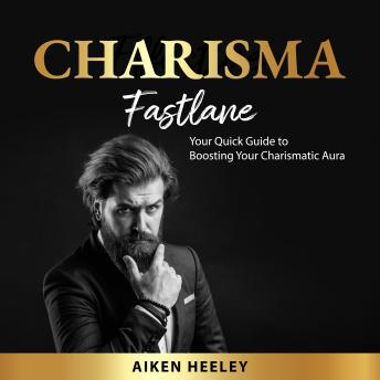 Charisma Fastlane: Your Quick Guide to Boosting Your Charismatic Aura
