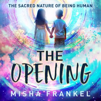 The Opening: The Sacred Nature of Being Human