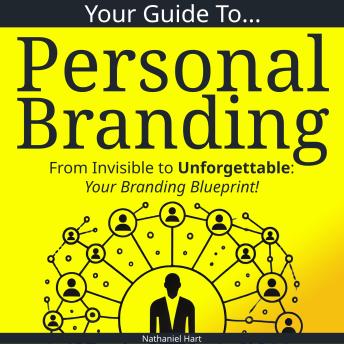 Your Guide To Personal Branding: From Invisible to Unforgettable: Your Branding Blueprint