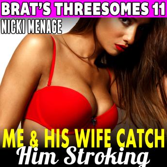Me & His Wife Catch Him Stroking! : Brat's Threesomes 11 (First Time Erotica Age Gap Erotica Lesbian Erotica)