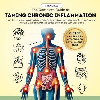 The Complete Guide to Taming Chronic Inflammation: An 8-step Action Plan to Naturally Ease Inflammation, Harmonize Your Immune System, Nurture Gut Health, Manage Stress, and Achieve Daily Well-being