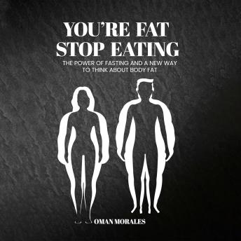 “You’re Fat, Stop Eating”: The Power of Fasting And A New Way to Think About Body Fat