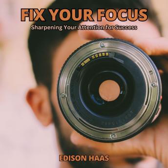 Fix Your Focus: Sharpening Your Attention for Success