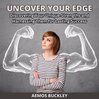 Uncover Your Edge: Discovering Your Unique Strengths and Harnessing Them for Lasting Success