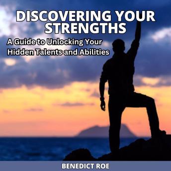 Discovering Your Strength: A Guide to Unlocking Your Hidden Talents and Abilities