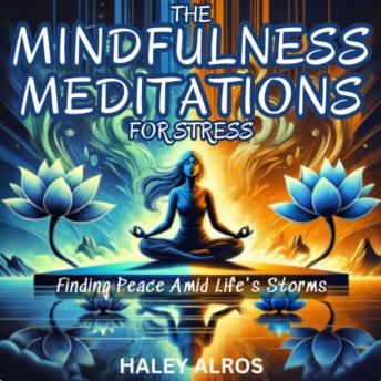 The Mindfulness Meditations for Stress: Finding Peace Amid Life's Storms