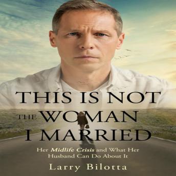 This Is NOT the Woman I Married: Her midlife crisis and what her husband can do about it