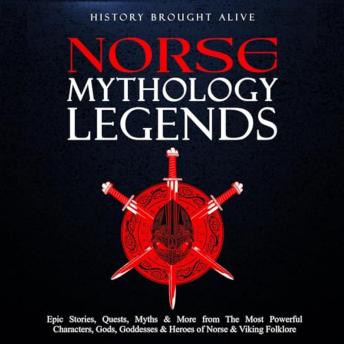 Norse Mythology Legends: Epic Stories, Quests, Myths & More from The Most Powerful Characters, Gods, Goddesses & Heroes of Norse & Viking Folklore