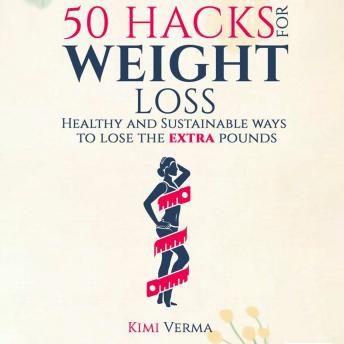 50 Intelligent Hacks For Weight Loss: A Healthy and Sustainable Way to Lose Extra Pounds