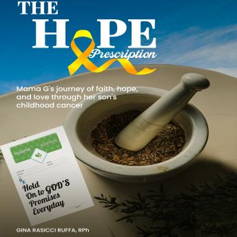 The Hope Prescription: Mama G’s Journey of Faith, Hope, and Love Through Her Son’s Childhood Cancer