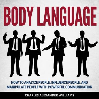 Body Language: How to Analyze People, Influence People, and Manipulate People With Powerful Communication