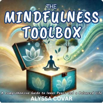 The Mindfulness Toolbox: A Comprehensive Guide to Inner Peace and a Balanced Life