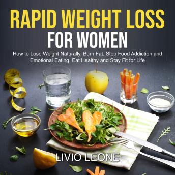 Rapid Weight Loss for Women: How to Lose Weight Naturally, Burn Fat, Stop Food Addiction and Emotional Eating. Eat Healthy and Stay Fit for Life