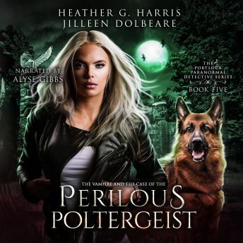 The Vampire and the Case of the Perilous Poltergeist: An Urban Fantasy Novel: The Portlock Paranormal Detective Series Book 5