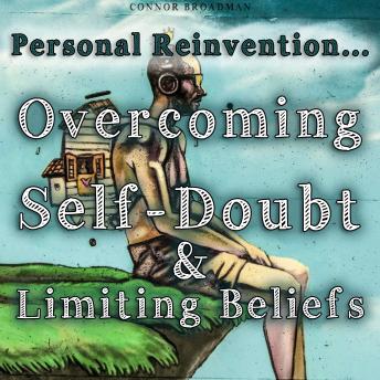 Overcoming Self-Doubt and Limiting Beliefs - Personal Reinvention: Silence the Inner Critic and Become Your Best Ally