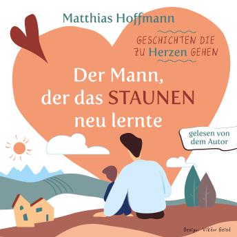 [German] - Geschichten die zu Herzen gehen: Der Mann, der das Staunen neu lernte!