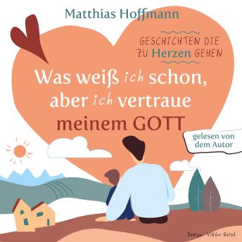 [German] - Geschichten die zu Herzen gehen: Was weiß ich schon, aber ich vertraue meinem Gott