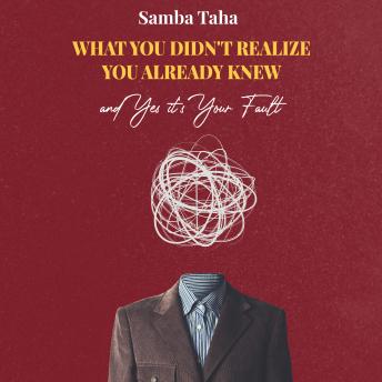 What You Didn't Realize You Already Knew and Yes It's Your Fault