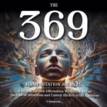 The 369 Manifestation Journal: A 69-Day Guided Affirmation Workbook to Use the Law of Attraction and Unlock the Key to the Universe