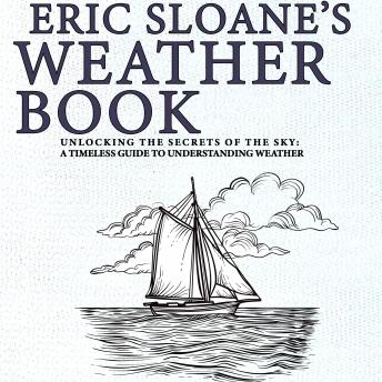 Eric Sloane's Weather Book: Unlocking the Secrets of the Sky: A Timeless Guide to Understanding Weather