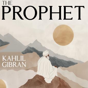 The Prophet: by Kahlil Gibran