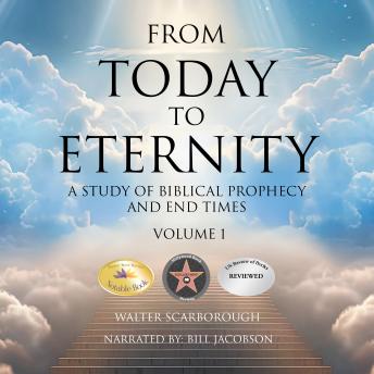 From Today to Eternity: A Study of Biblical Prophecy and End Times Volume 1