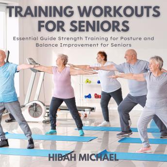 Training Workouts for Seniors: Essential Guide Strength Training for Posture and Balance Improvement for Seniors