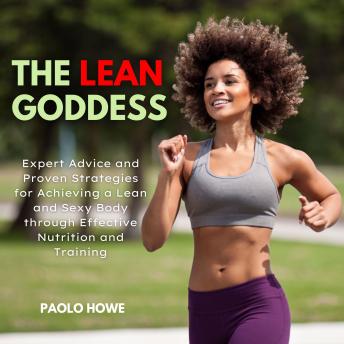 The Lean Goddess: Expert Advice and Proven Strategies for Achieving a Lean and Sexy Body through Effective Nutrition and Training