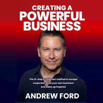 Creating a Powerful Business: The 12-step e-ttraction method to escape corporate, build your own business and wake up inspired