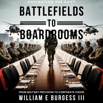 Battlefields To Boardrooms: Navigating The Shift From Military Precision To Corporate Vision