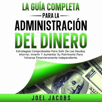 [Spanish] - La guía completa para la administración del dinero: Estrategias probadas para librarte de deudas, ahorrar, invertir y hacer crecer tu riqueza para llegar a ser financieramente independiente