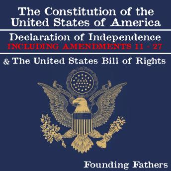 The Constitution of the United States of America, Declaration of Independence and the United States Bill of Rights: INCLUDING AMENDMENTS 11 - 27