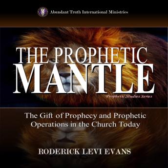 The Prophetic Mantle: The Gift of Prophecy and Prophetic Operations in the Church Today