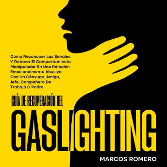 [Spanish] - Guía de recuperación del gaslighting: Cómo reconocer las señales y detener el comportamiento manipulador en una relación emocionalmente abusiva con un cónyuge, amigo, jefe, compañero de trabajo o padre