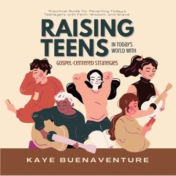 Raising Teens in Today’s World with Gospel-Centered Strategies: Practical Guide for Parenting Today's Teenagers with Faith, Wisdom & Grace.
