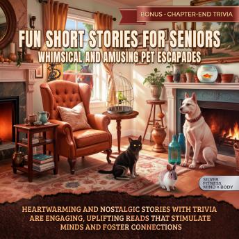 Fun Short Stories for Seniors Whimsical and Amusing Pet Escapades: Heartwarming and Nostalgic Stories with Trivia are Engaging, Uplifting Reads that Stimulate Minds, Spark Joy, and Foster Family and Friend Connections