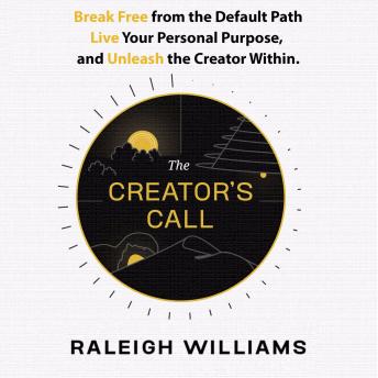 The Creator's Call: Break Free from the Default Path, Live your Personal Purpose, and Unleash the Creator Within.