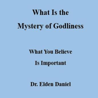 What Is the Mystery of Godliness: What You Believe Is Important