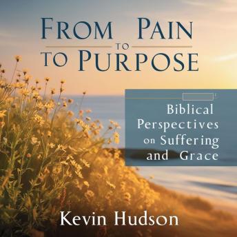 From Pain to Purpose: Biblical Perspectives on Suffering and Grace