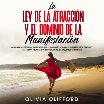 [Spanish] - La ley de la atracción y el dominio de la manifestación: Descubre las técnicas avanzadas que te ayudarán a tomar el control de tu destino y a manifestar abundancia de amor, éxito, dinero, salud y felicidad