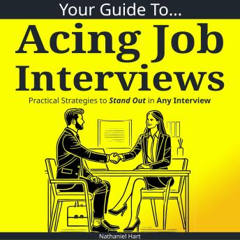 Your Guide to Acing Job Interviews: Practical Strategies to Stand Out in Any Interview