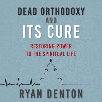 Dead Orthodoxy and Its Cure: Restoring Power to the Spiritual Life