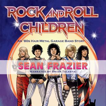 Rock and Roll Children: An 80's Hair Metal Garage Band Story