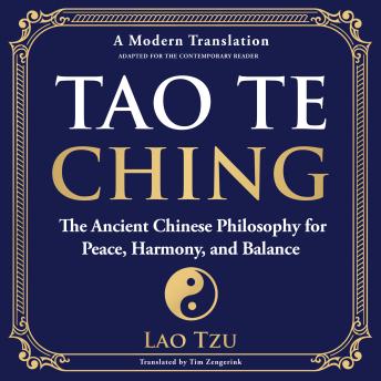 Tao Te Ching: The Ancient Chinese Philosophy for Peace, Harmony, and Balance - A Modern Translation - Adapted for the Contemporary Reader