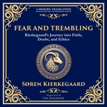 Fear and Trembling: Kierkegaard’s Journey into Faith, Doubt, and Ethics - A Modern Translation - Adapted for the Contemporary Reader