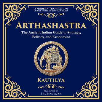 Arthashastra: The Ancient Indian Guide to Strategy, Politics, and Economics - A Modern Translation - Adapted for the Contemporary Reader